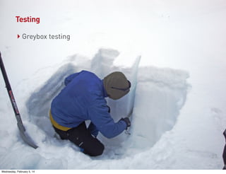 Testing

‣ Greybox testing

27
Wednesday, February 5, 14

 