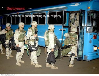 Deployment

‣ Greybox security testing by third party

28
Wednesday, February 5, 14

 
