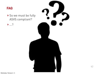 FAQ

‣ So we must be fully
ASVS compliant?

‣ ...?

42
Wednesday, February 5, 14

 