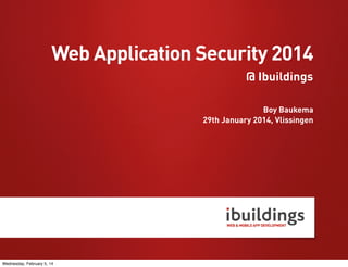 Web Application Security 2014
@ Ibuildings
Boy Baukema
29th January 2014, Vlissingen

Wednesday, February 5, 14

 