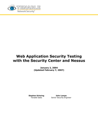 Web Application Security Testing
with the Security Center and Nessus
                 January 2, 2004
            (Updated February 7, 2007)




       Stephen Schwing         John Lampe
         Tenable Sales    Senior Security Engineer
 