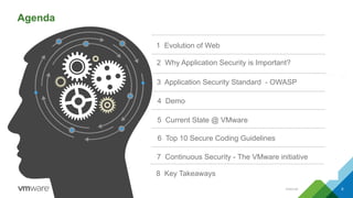 Internal 9
Agenda
1 Evolution of Web
2 Why Application Security is Important?
3 Application Security Standard - OWASP
4 Demo
6 Top 10 Secure Coding Guidelines
5 Current State @ VMware
7 Continuous Security - The VMware initiative
8 Key Takeaways
 