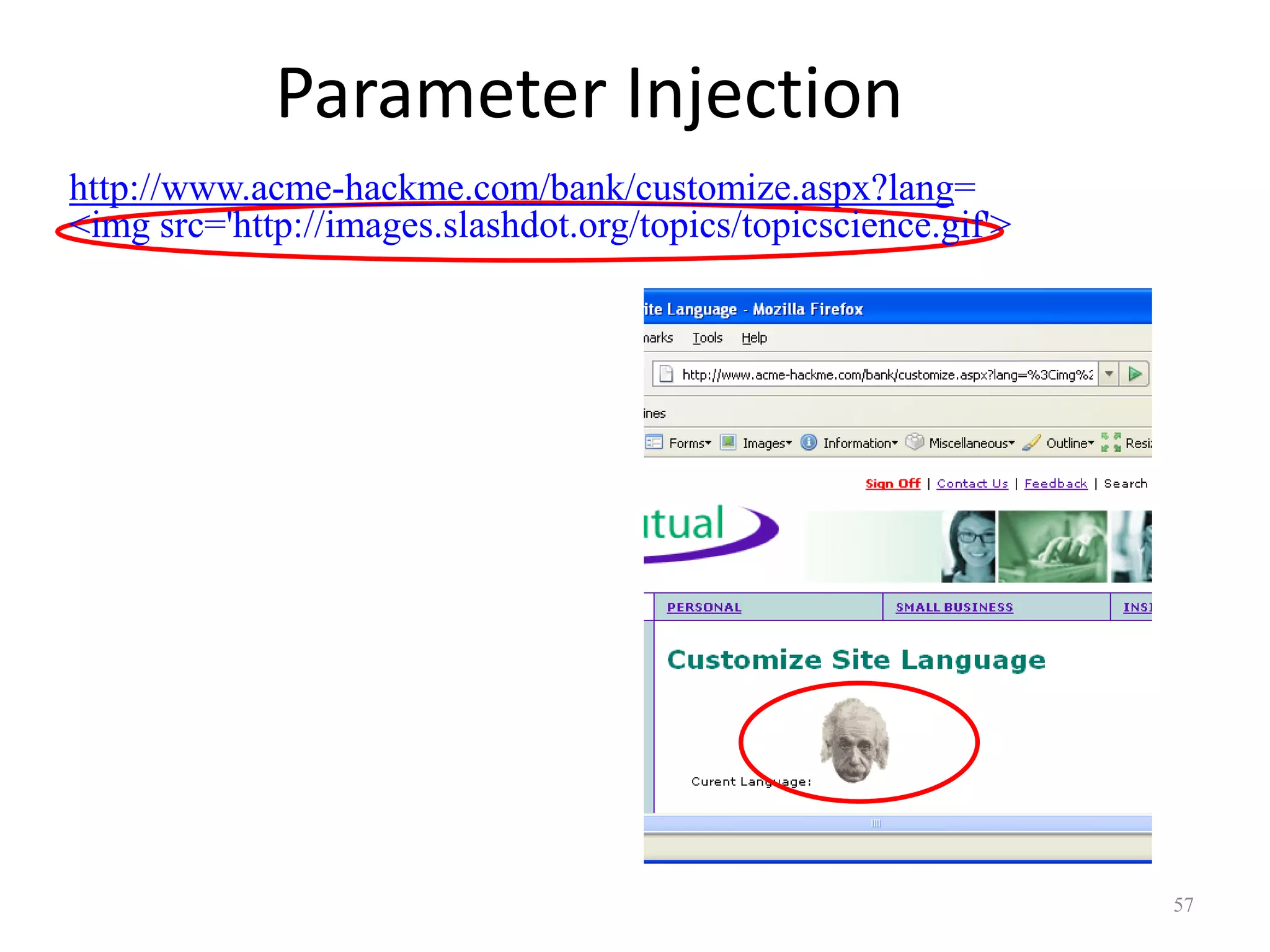 Parameter Injection
http://www.acme-hackme.com/bank/customize.aspx?lang=
<img src='http://images.slashdot.org/topics/topicscience.gif'>




                                                                 57
 