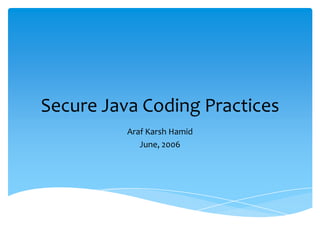 Secure Java Coding Practices
Araf Karsh Hamid
June, 2006
 