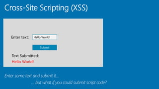 Cross-Site Scripting (XSS)
Enter some text and submit it…
Enter text:
Text Submitted:
Submit
Hello World!
Hello World!
… but what if you could submit script code?
 