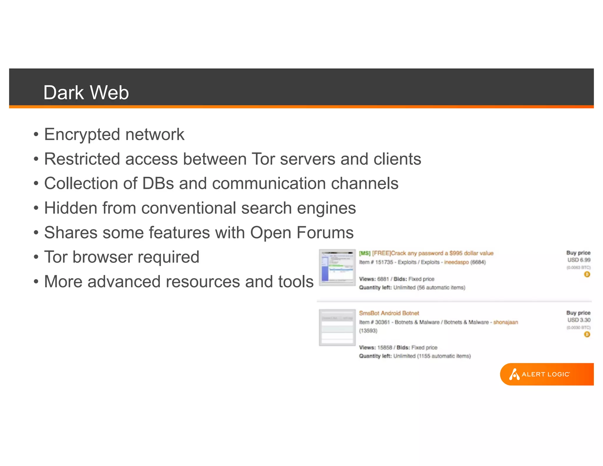 Dark Web
• Encrypted network
• Restricted access between Tor servers and clients
• Collection of DBs and communication channels
• Hidden from conventional search engines
• Shares some features with Open Forums
• Tor browser required
• More advanced resources and tools
 