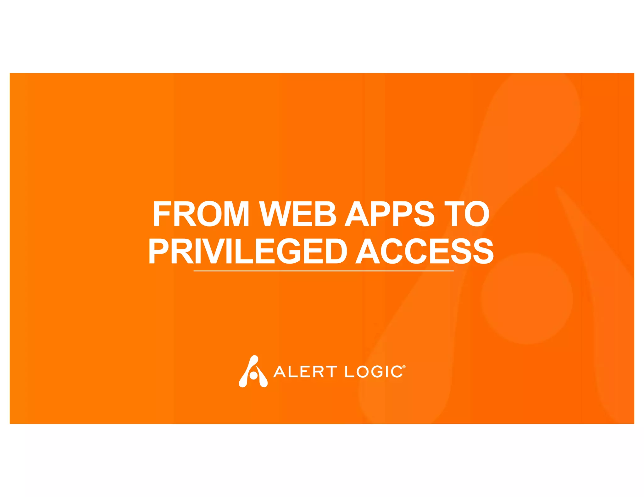 FROM WEB APPS TO
PRIVILEGED ACCESS
 