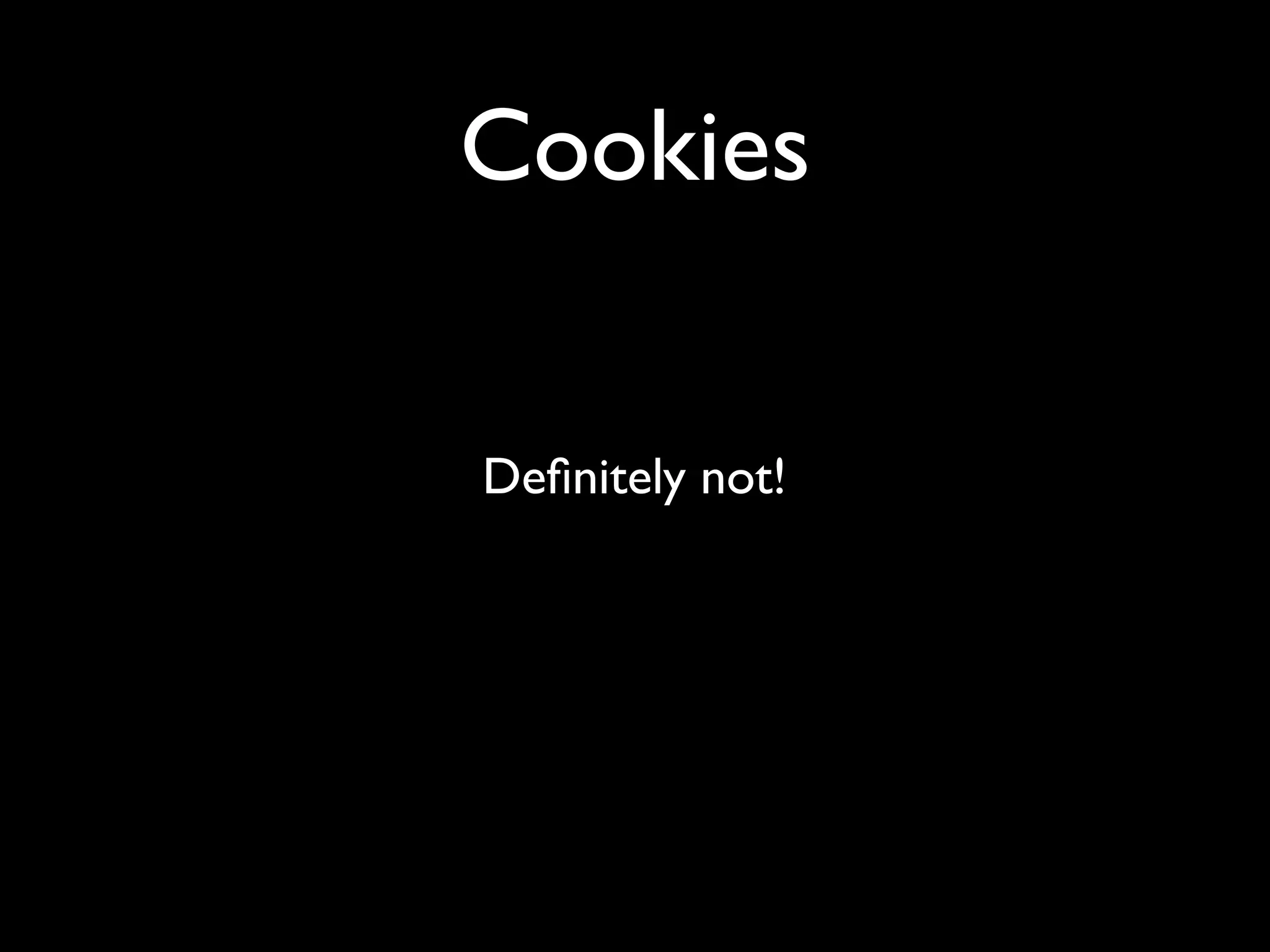 Cookies


Deﬁnitely not!
 