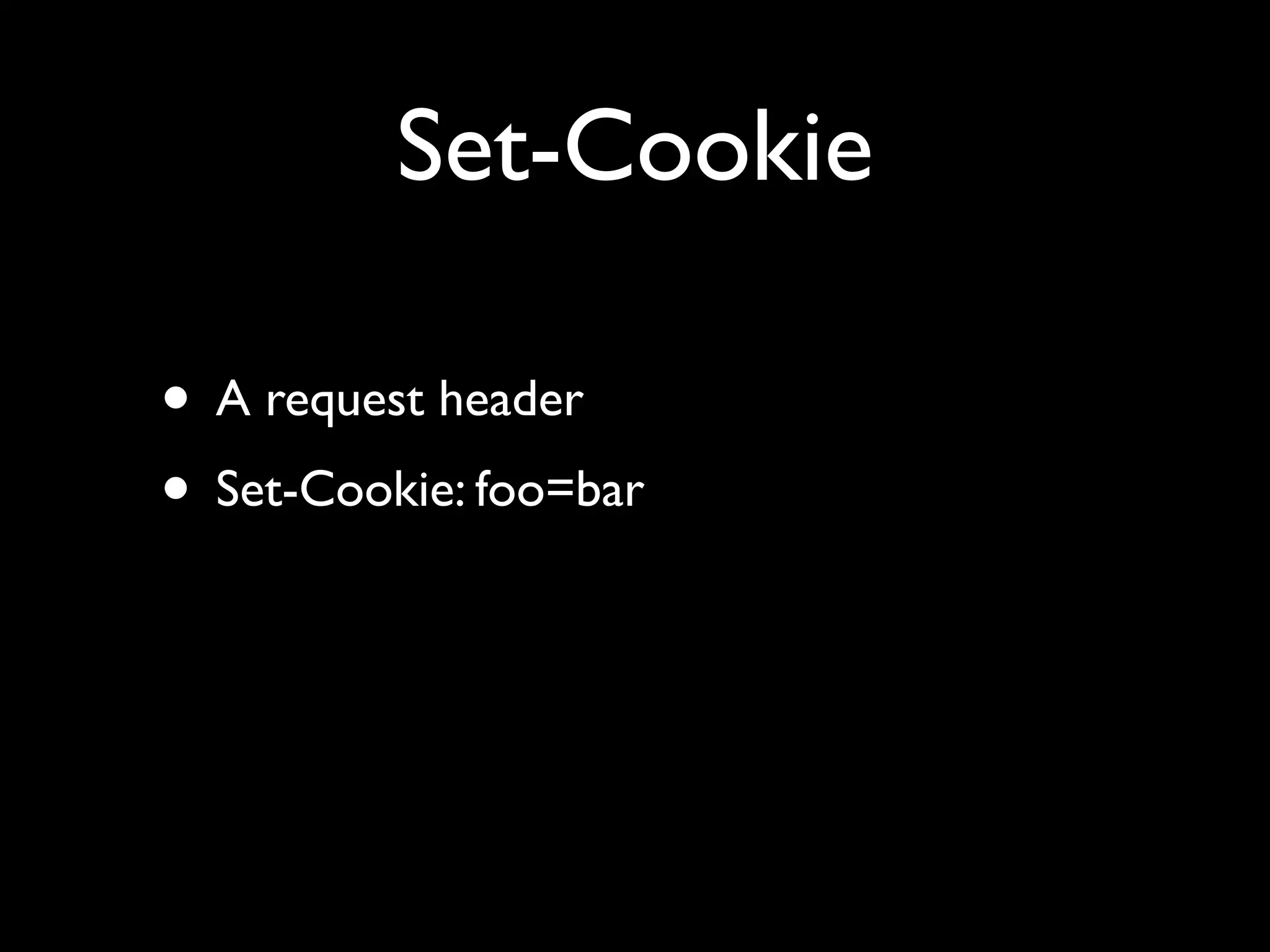 Set-Cookie

• A request header
• Set-Cookie: foo=bar
 