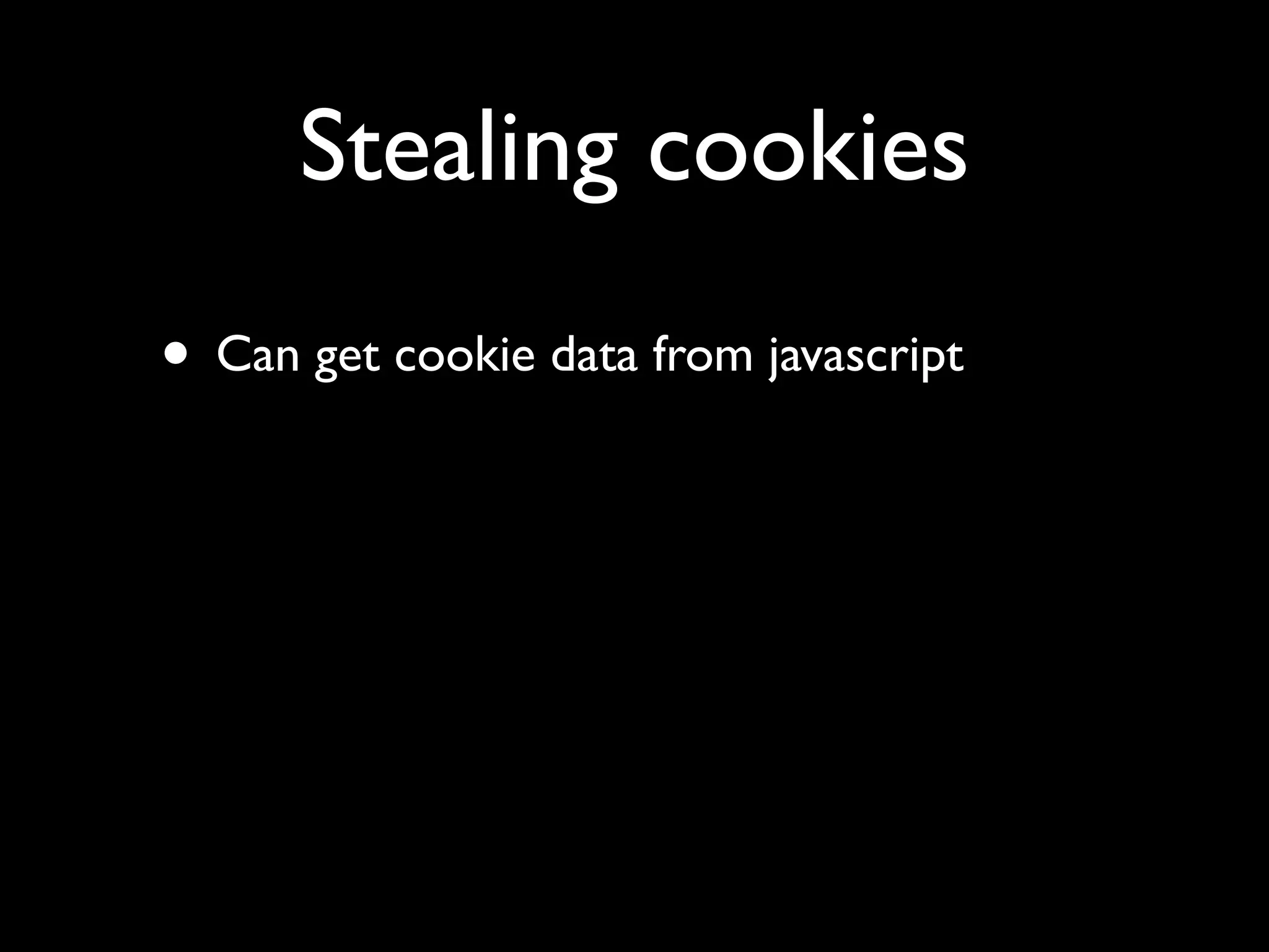 Stealing cookies
• Can get cookie data from javascript
 