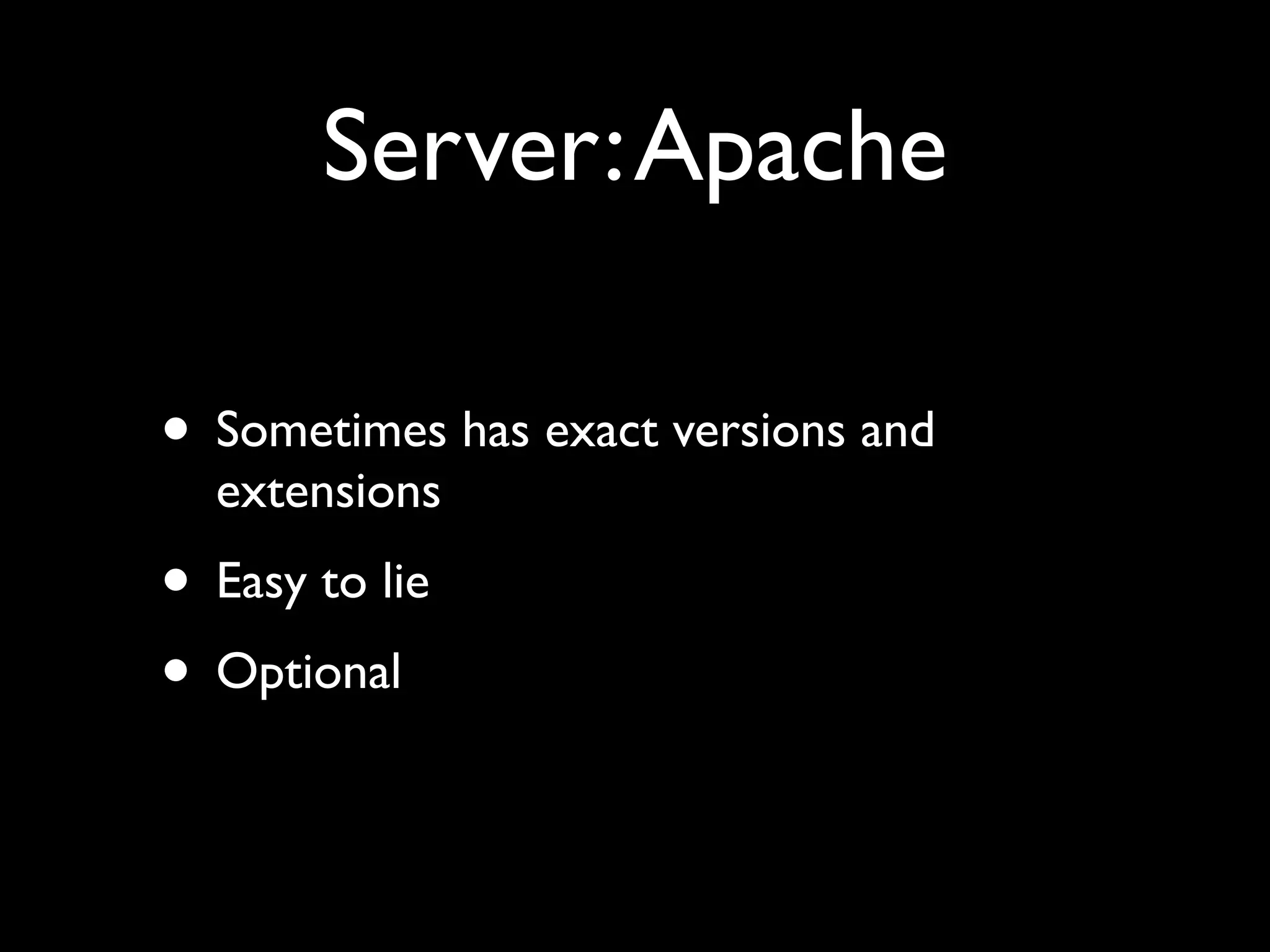 Server: Apache

• Sometimes has exact versions and
  extensions
• Easy to lie
• Optional
 