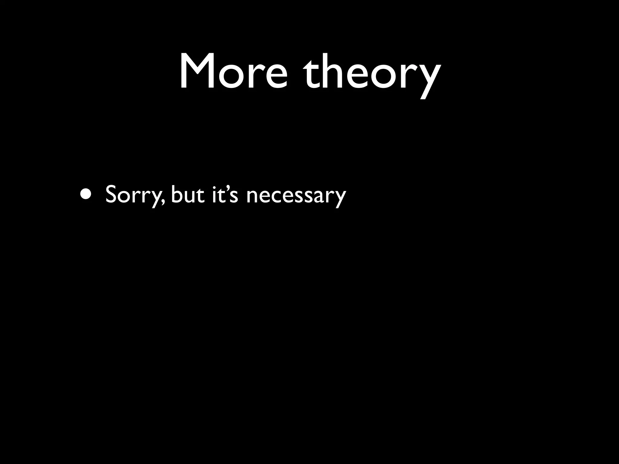 More theory

• Sorry, but it’s necessary
 