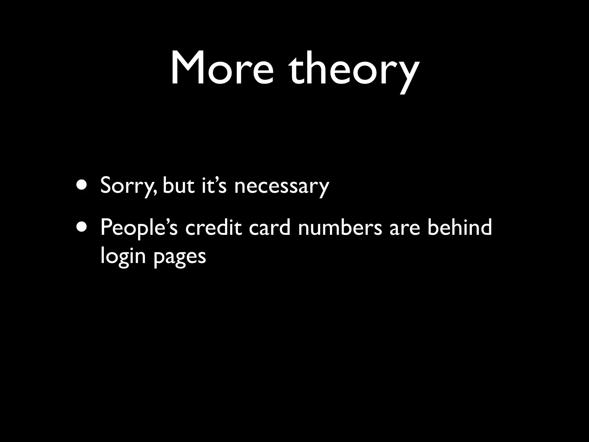 More theory

• Sorry, but it’s necessary
• People’s credit card numbers are behind
  login pages
 