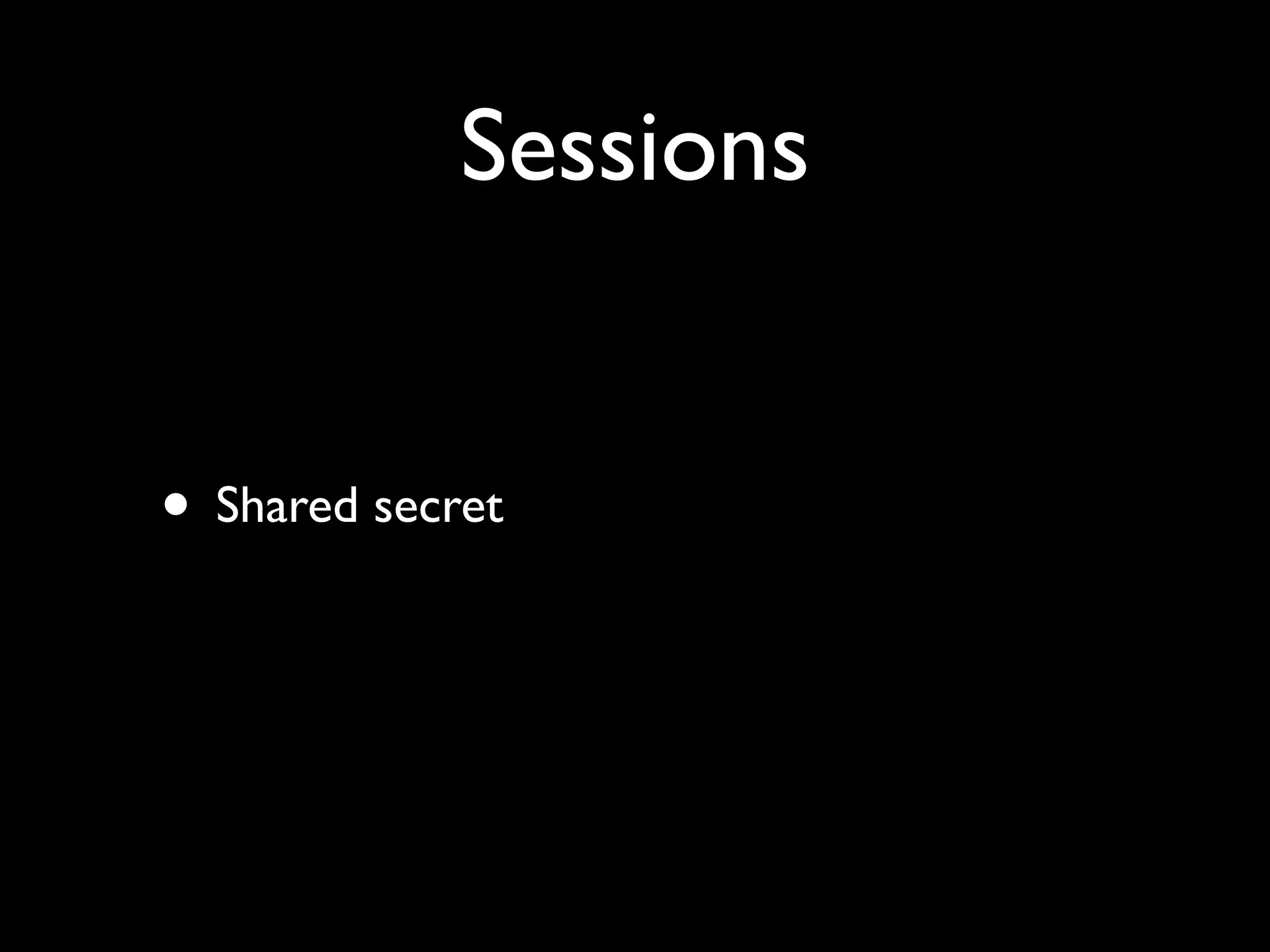 Sessions


• Shared secret
 