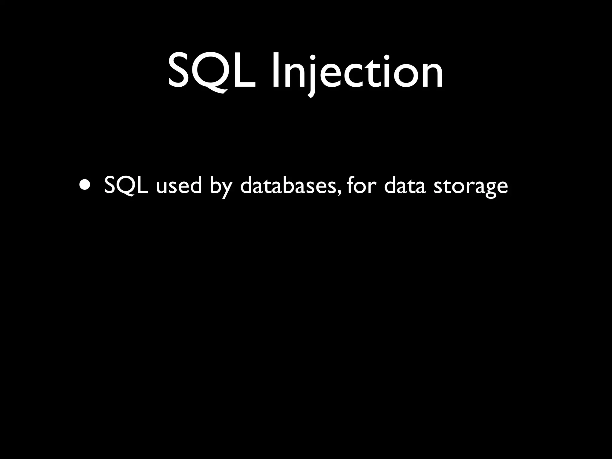 SQL Injection

• SQL used by databases, for data storage
 