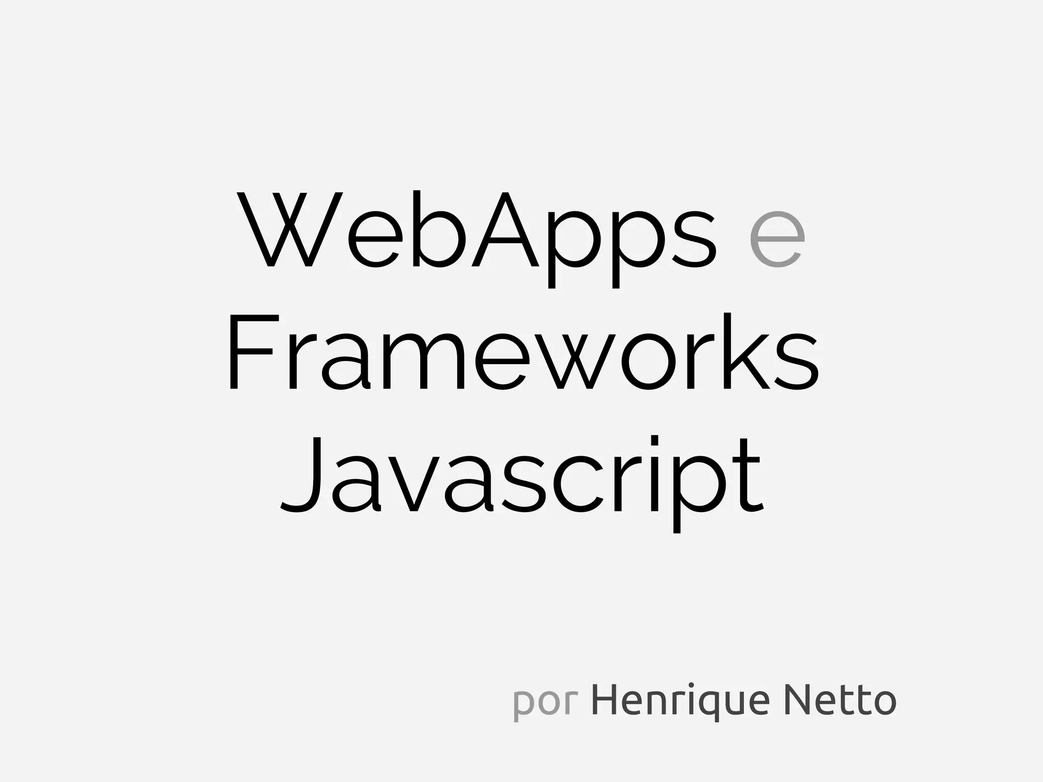 WebApps e Frameworks Javascript por Henrique Netto 
