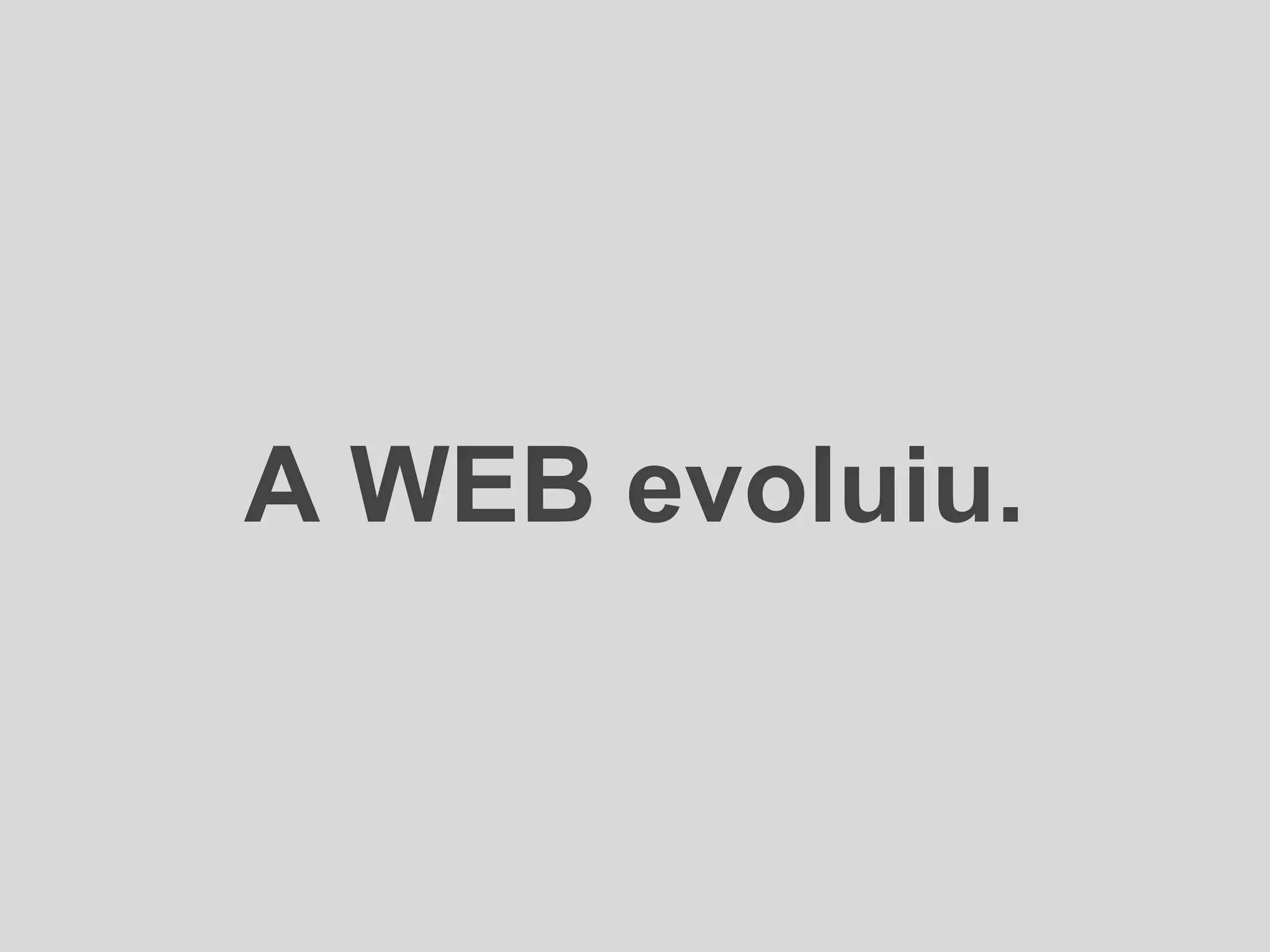 A WEB evoluiu. 