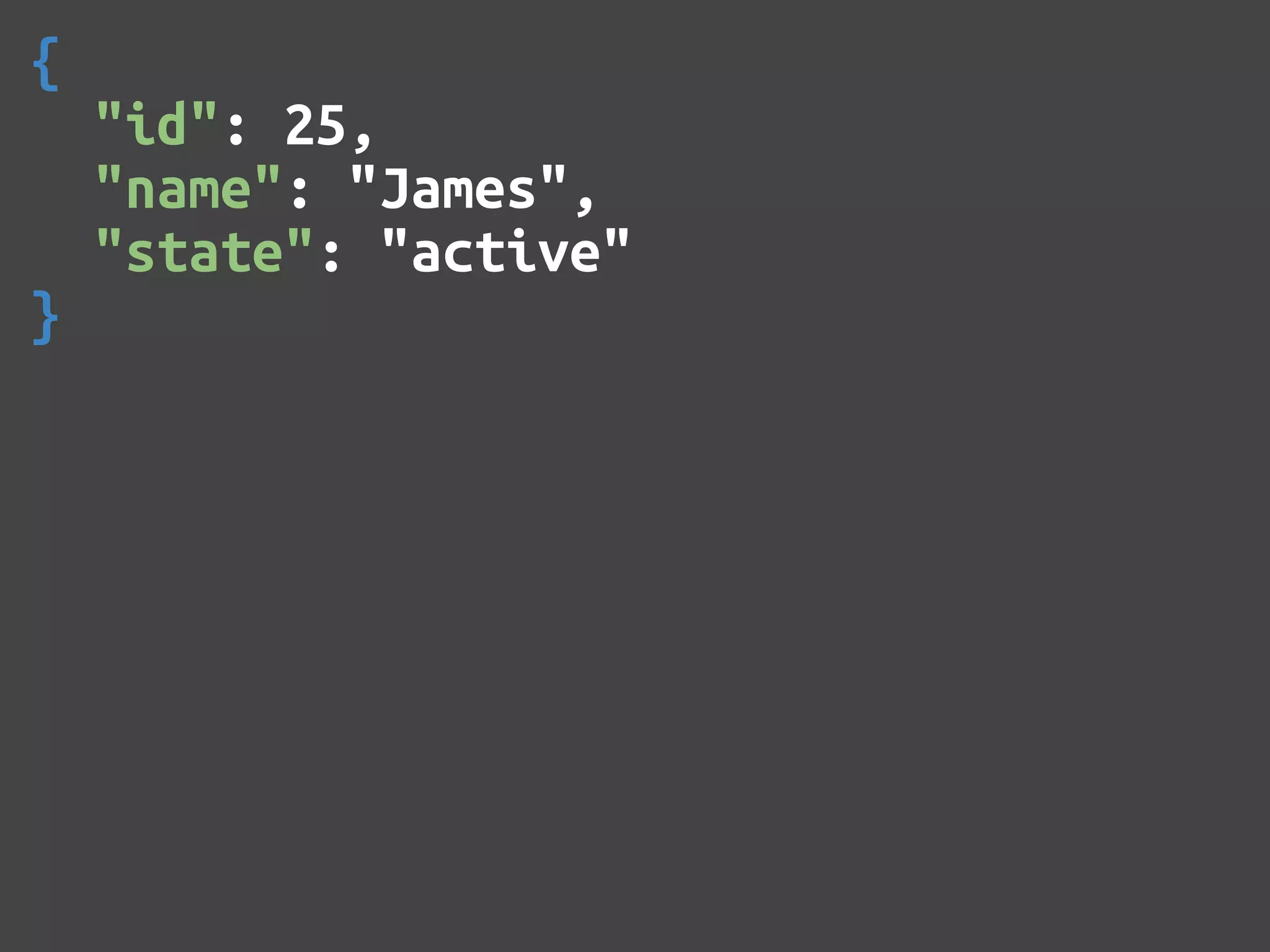 { "id": 25, "name": "James", "state": "active" } 