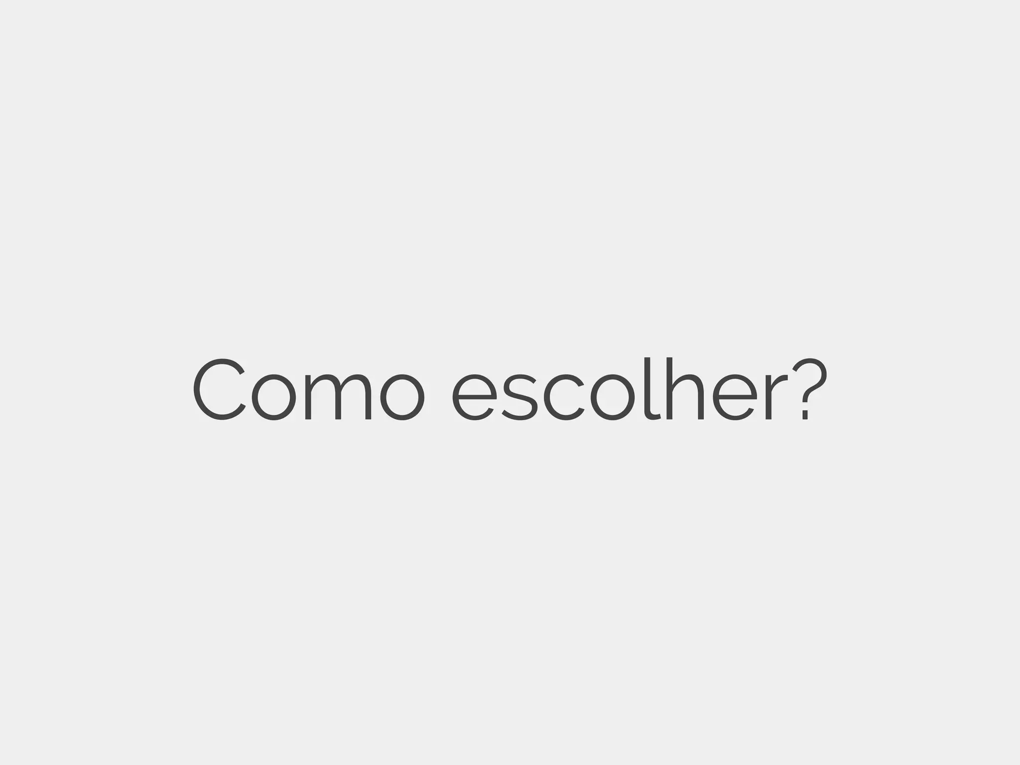 Como escolher? 