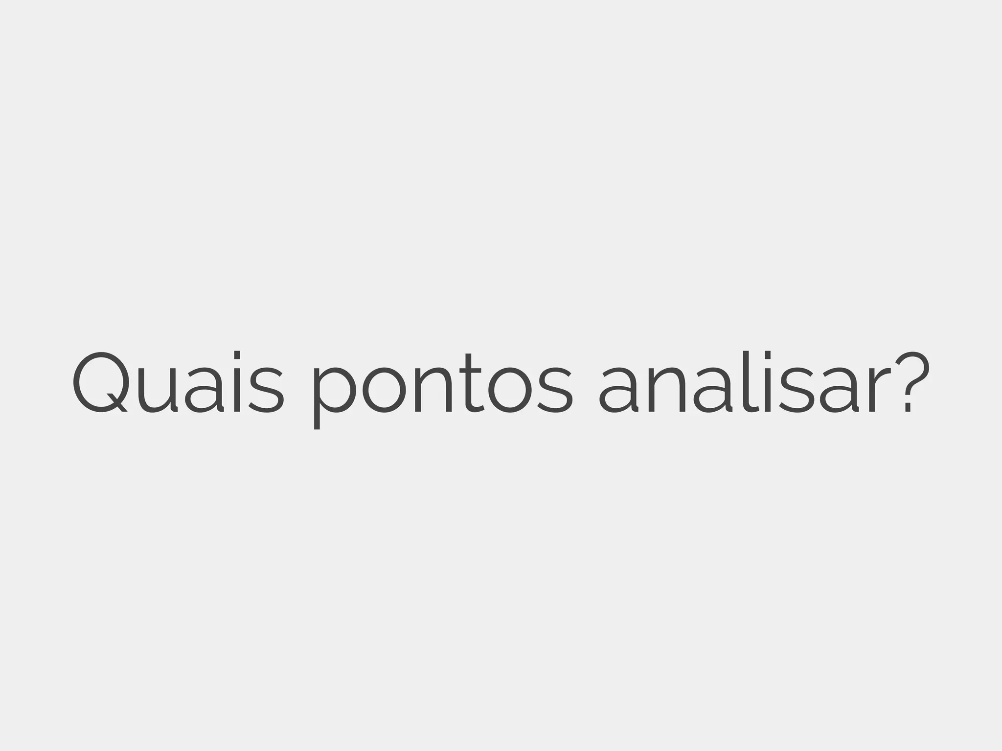 Quais pontos analisar? 