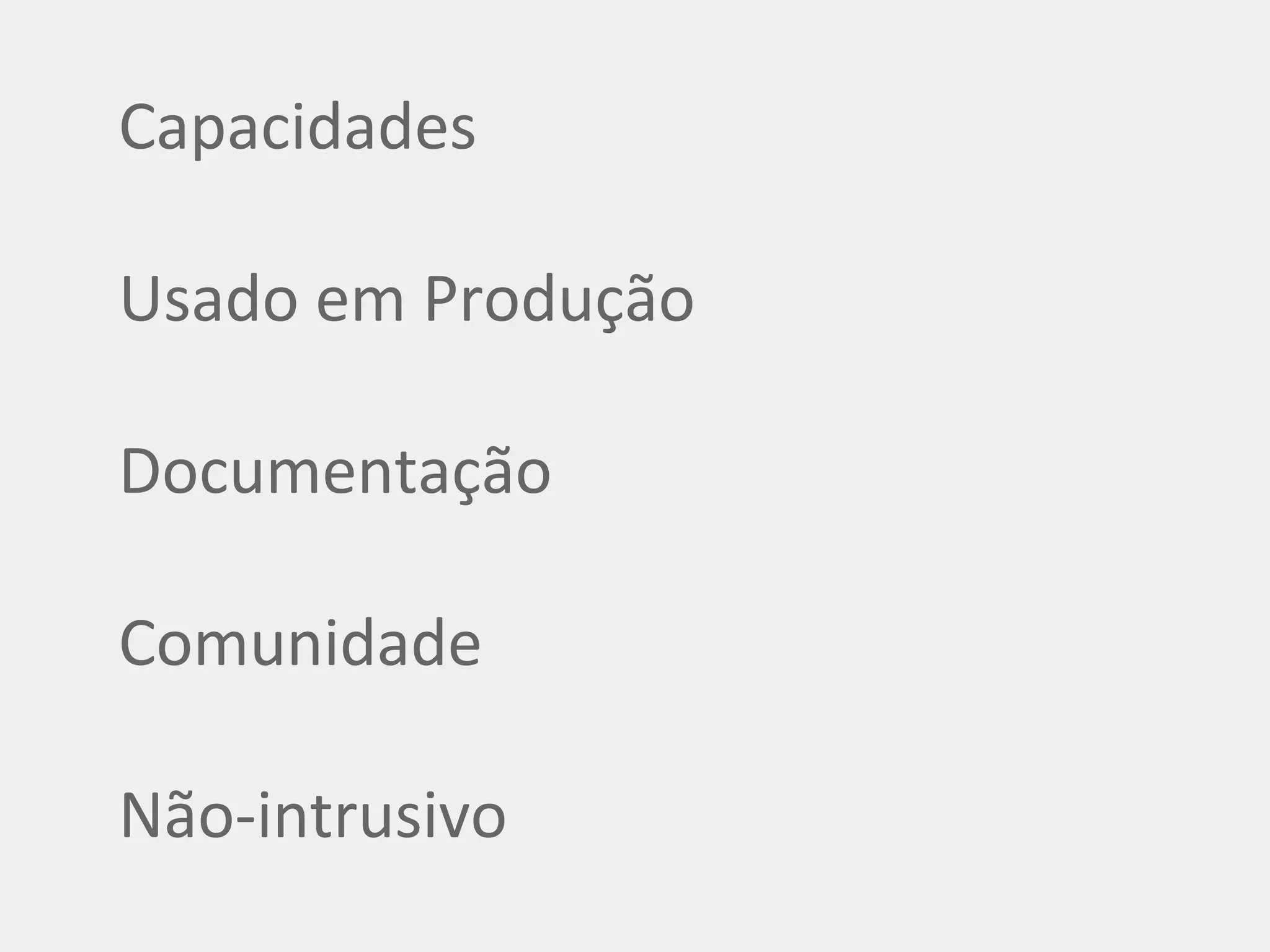 Capacidades Usado em Produção Documentação Comunidade Não-intrusivo 