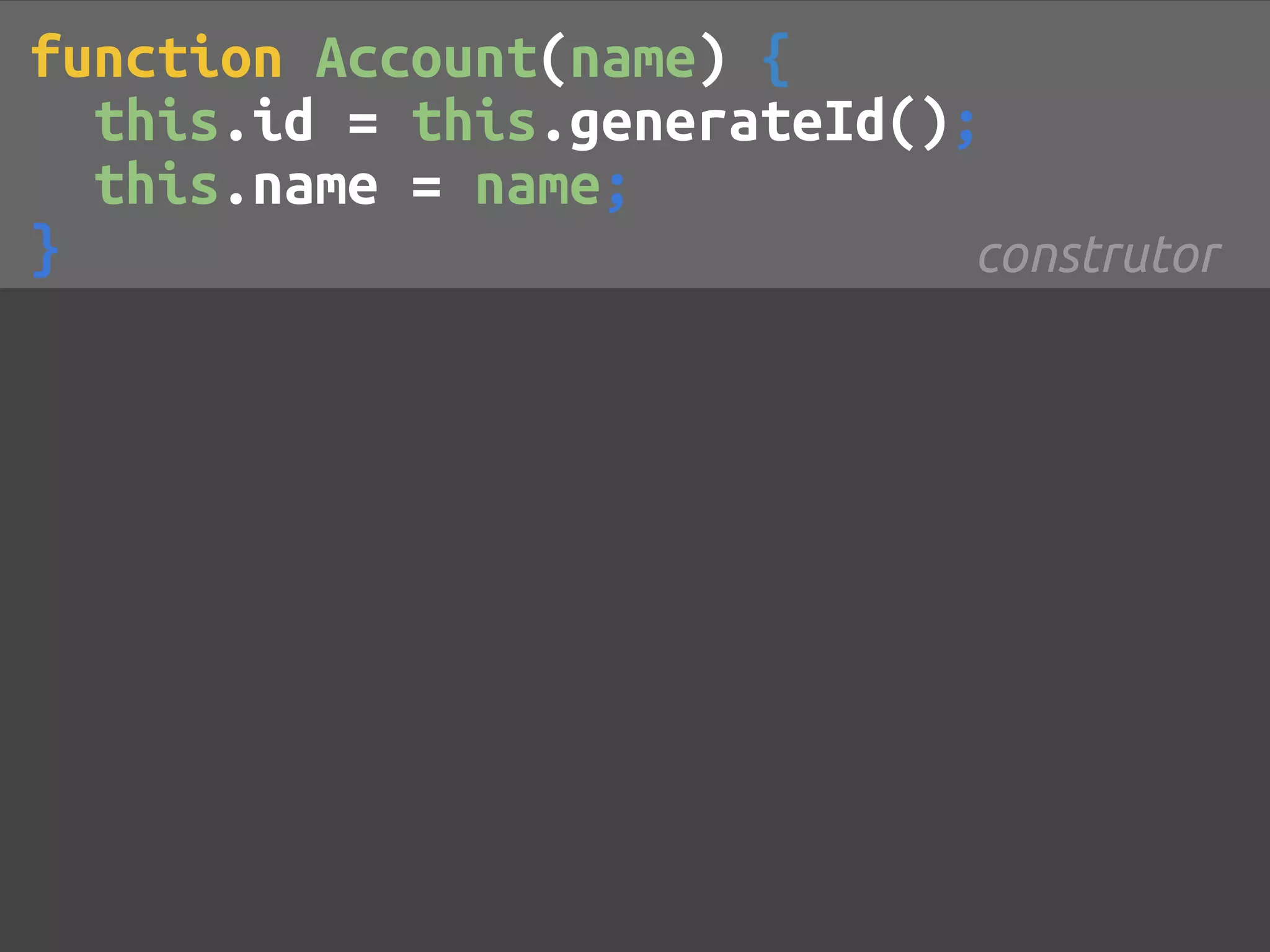 function Account(name) { this.id = this.generateId(); this.name = name; } construtor 