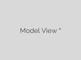 Model View *
 