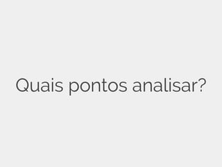 Quais pontos analisar?
 