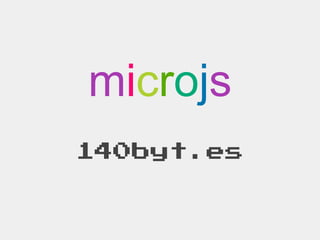 microjs
140byt.es
 