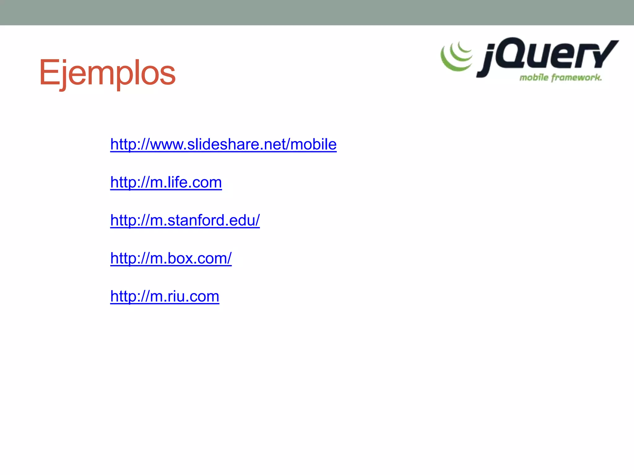 Ejemplos
    http://www.slideshare.net/mobile

    http://m.life.com

    http://m.stanford.edu/

    http://m.box.com/

    http://m.riu.com
 