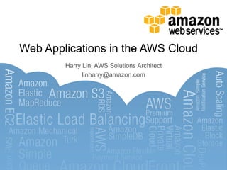 Web Applications in the AWS Cloud
Harry Lin, AWS Solutions Architect
linharry@amazon.com
 