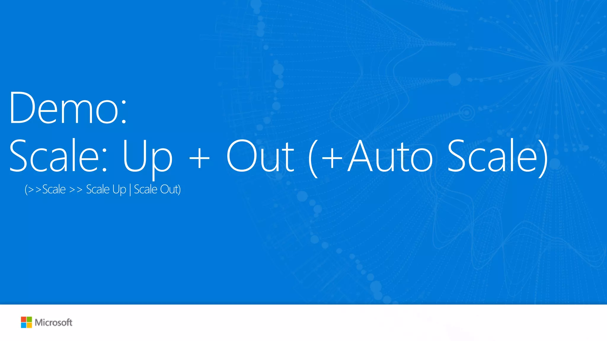 Demo:
Scale: Up + Out (+Auto Scale)(>>Scale >> Scale Up | Scale Out)
