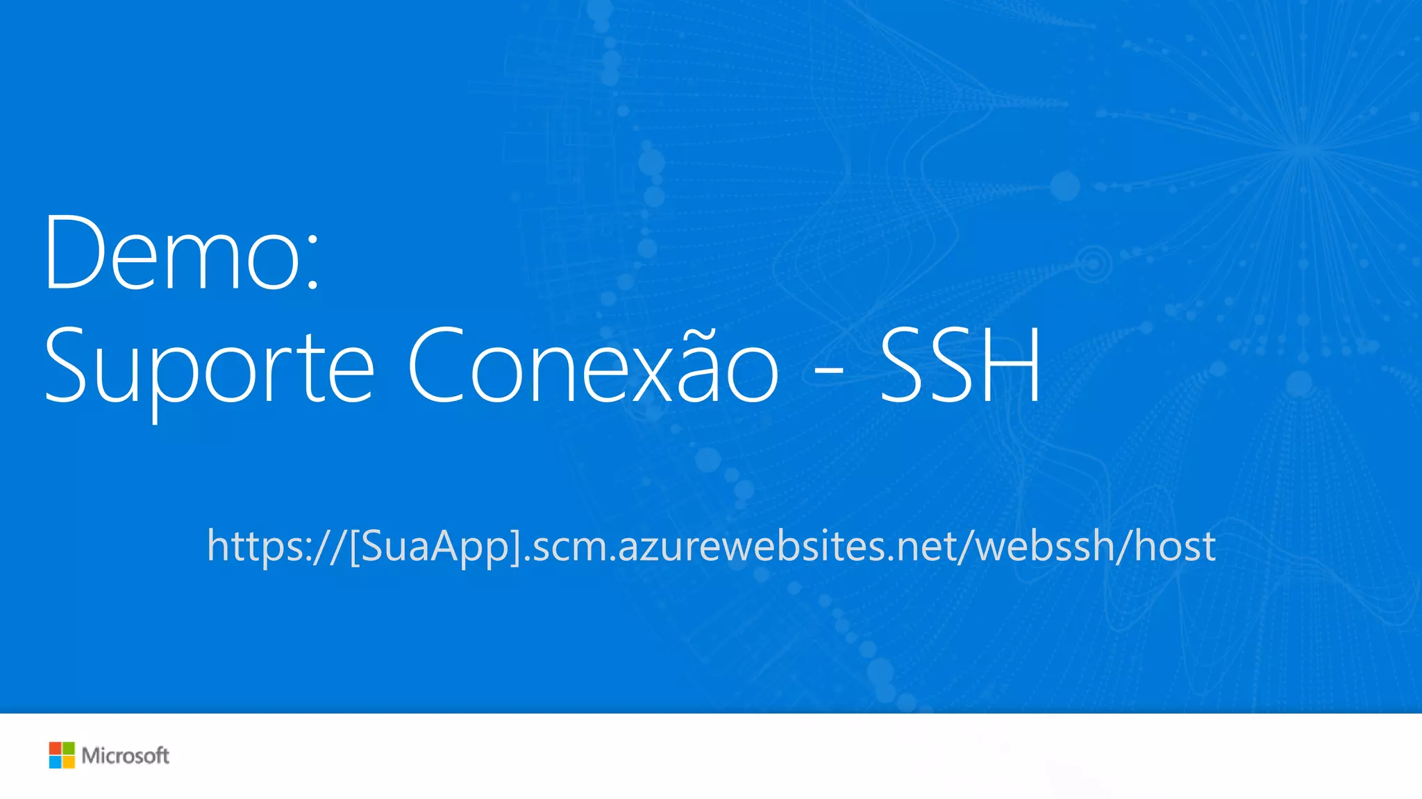 Demo:
Suporte Conexão - SSH
https://[SuaApp].scm.azurewebsites.net/webssh/host
 