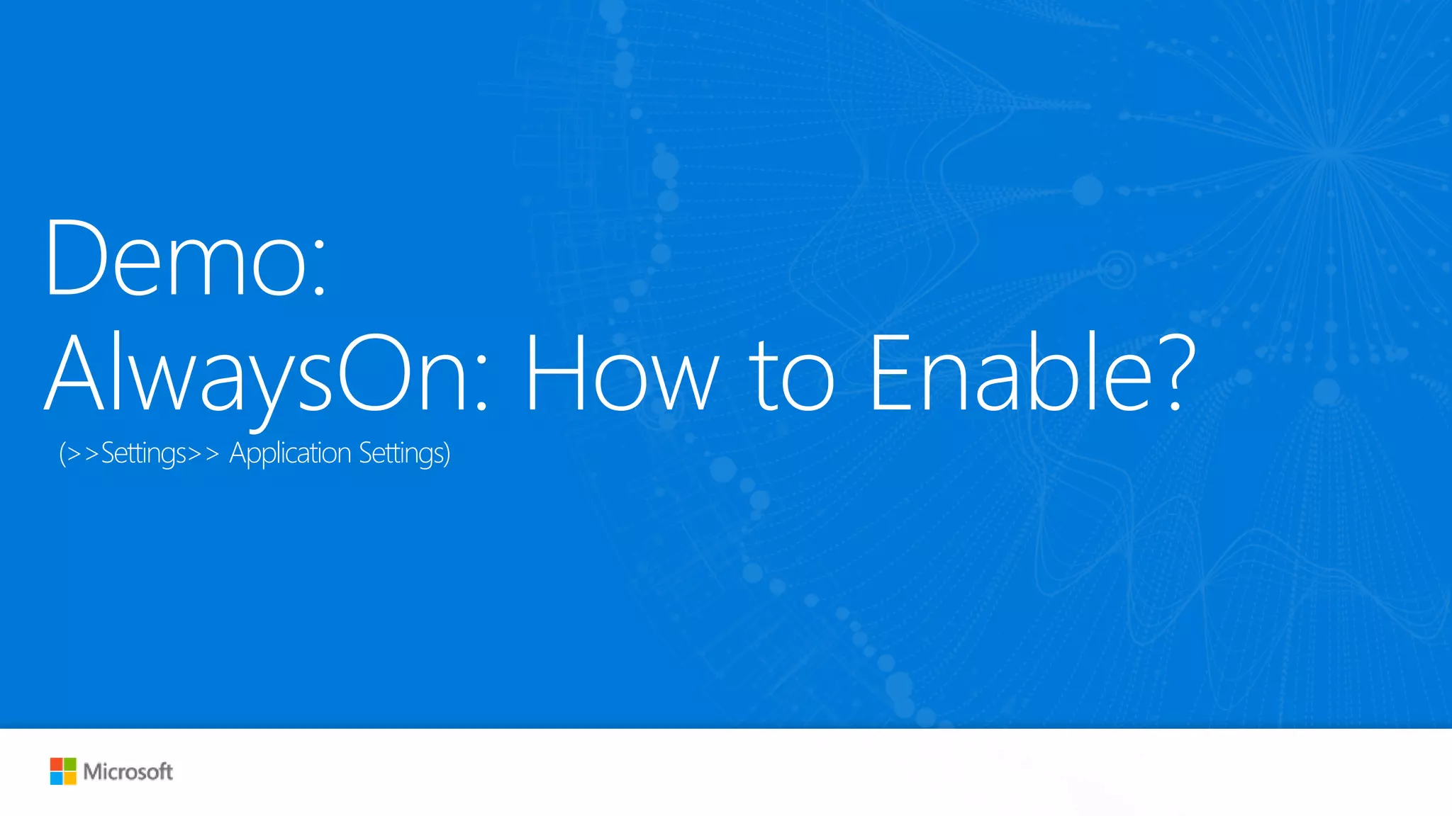 Demo:
AlwaysOn: How to Enable?(>>Settings>> Application Settings)