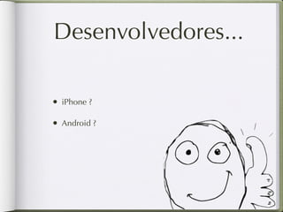 Smartphones
Timeline




2010     2011
                 +165%
 2,7%     5,8%
                    Fonte: Nielsen
 