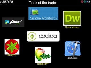 Tools of the trade
Dreamweaver
Notepad++
Smultron
dashcode
 