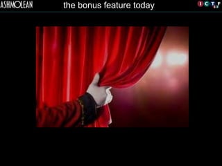 the bonus feature today	

 