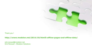 Thank you !
http://www.modelon.net/2014/10/html5-offline-pages-and-offline-data/
erik.renaud@modelon.net
Erik Renaud – Modelon Solutions
 