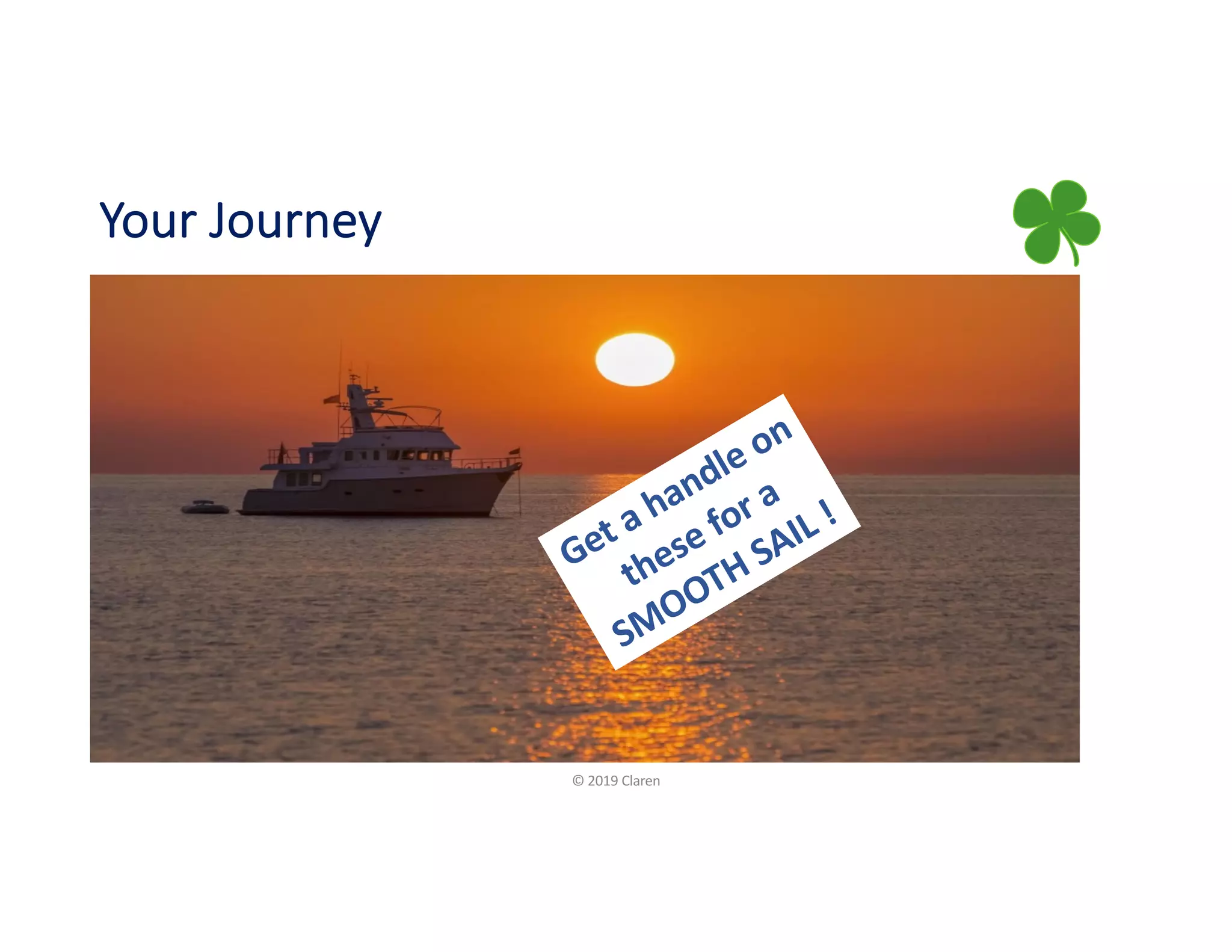 Your Journey
© 2019 Claren
Get a handle on
these for a
SMOOTH SAIL !
 