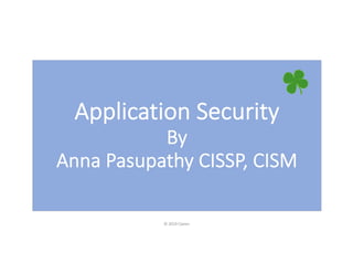 Application Security
By
Anna Pasupathy CISSP, CISM
© 2019 Claren
 