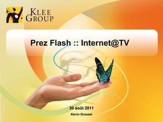 Prez Flash ::  Internet@TV  30 août 2011 Kévin Grossel 