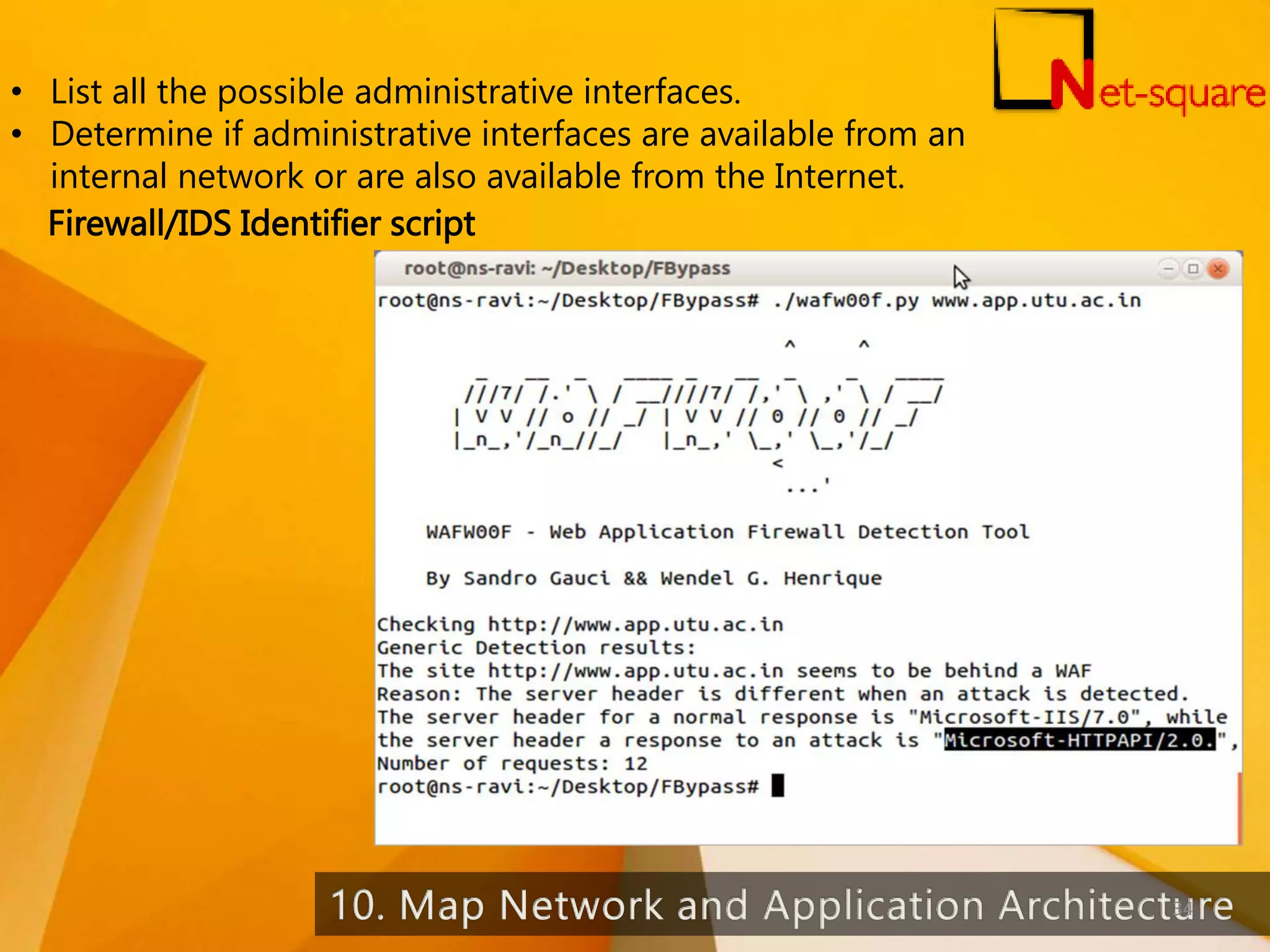 • List all the possible administrative interfaces. • Determine if administrative interfaces are available from an internal network or are also available from the Internet. Firewall/IDS Identifier script 34 