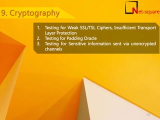 1. Testing for Weak SSL/TSL Ciphers, Insufficient Transport
Layer Protection
2. Testing for Padding Oracle
3. Testing for Sensitive information sent via unencrypted
channels
122
 