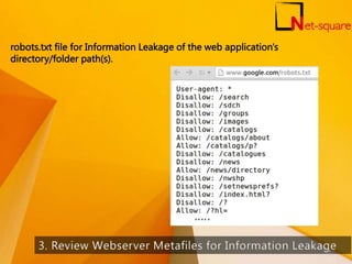 robots.txt file for Information Leakage of the web application's
directory/folder path(s).
14
 