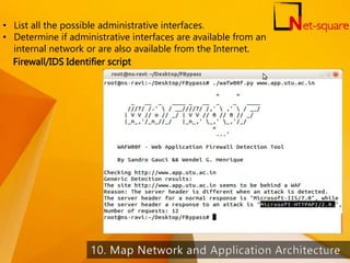 • List all the possible administrative interfaces.
• Determine if administrative interfaces are available from an
internal network or are also available from the Internet.
Firewall/IDS Identifier script
34
 