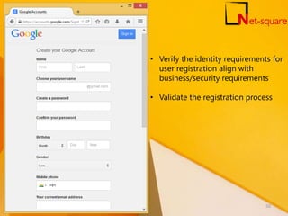 • Verify the identity requirements for
user registration align with
business/security requirements
• Validate the registration process
50
 