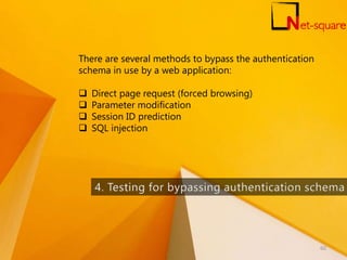 There are several methods to bypass the authentication
schema in use by a web application:
 Direct page request (forced browsing)
 Parameter modification
 Session ID prediction
 SQL injection
60
 