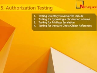 1. Testing Directory traversal/file include
2. Testing for bypassing authorization schema
3. Testing for Privilege Escalation
4. Testing for Insecure Direct Object References
68
 