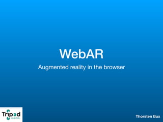 WebAR
Augmented reality in the browser
Thorsten Bux
 