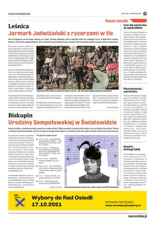 NR 35 (55) – WRZESIEŃ 2021
#WyboryDoRadOsiedli 17
Nie przegapcie corocznego święta na cześć Jadwigi Śląskiej, która spędziła kilka lat swojego życia w leśnickim zamku.
Mowao JarmarkuJadwiżańskim,któryzakończysięwielkąbitwąo zamek.Wartowpisaćsobietowydarzeniew kalendarz.
Jak co roku, Centrum Kultury Za-
mek organizuje w pierwszą nie-
dzielę października rodzinny piknik
historyczny inspirowany czasami
średniowiecza. Patronką Jarmarku
jest św. Jadwiga Śląska, która będąc
żoną Henryka I Brodatego, przeby-
wała w leśnickim zamku w pierw-
szej połowie XIII w.
Jarmark Jadwiżański zaplanowa-
no na 3.10. Impreza potrwa w godz.
11.00-19.00. Na zielonej trawie do-
okoła zamku swoje obozowisko roz-
bije bractwo zamku Grodno. Będzie
można z bliska poznać elementy
rycerskiego uzbrojenia, posłuchać
opowieści o dawnych strojach, zo-
baczyć walki wojów i rycerzy czy
poznać tajniki dawnych rzemiosł.
W zamkowej fosie stanie historycz-
ny plac zabaw z karuzelą, zamkiem
do burzenia, miejscem do walki
na bezpieczne miecze i strzelanie
z kuszy. Na dzieci będą czekały też
warsztaty, podczas których wyko-
nają własny miecz, tarczę czy koni-
ka, a także ziołowe kule do kąpieli.
Nieodłącznym elementem Jarmar-
ku Jadwiżańskiego jest Jarmark
Kupiecki. Pomiędzy kramami i sta-
nowiskami warsztatowymi prze-
chadzał się będzie Błazen Jajosz,
który m.in. przypomni legendy Dol-
nego Śląska i Wrocławia. Na scenie
zaś wystąpią zespoły folkowe: kra-
kowski Fleurdelis oraz Żniwa, duet
łączący elementy muzyki dawnej,
folku i współczesnych brzmień.
Wstęp na imprezę jest bezpłatny,
część warsztatów jest biletowana.
Paulina Czarnota
Leśnica
Jarmark Jadwiżański z rycerzami w tle
Biskupin
Urodziny Sempołowskiej w Światowidzie
Nauczycielka,rewolucjonistka,pisarka,znajomaMariiDąbrowskieji JanuszaKorczaka,rzeczniczkaprawdzieci.Mowa
o Stefanii Sempołowskiej, której urodziny świętować będzie 3 października Ośrodek Działań Twórczych Światowid.
W programie imprezy znajdziecie
zakręcone warsztaty recyklingo-
we dla dzieci, familijne spotkanie
z Katarzyną Gubałą i jej nieoczy-
wistą kuchnią roślinną (zamiast
tortu chętni wspólnie stwo-
rzą „coś na ząb”). Oprócz tego:
warsztaty herstoryczne z Joanną
Hytrek-Hryciuk, w trakcie któ-
rych spośród ciekawych bohaterek
uczestnicy wybiorą jedną i nazwą
skwer przy ośrodku jej imieniem,
bezpłatna wymiana książek,
a w finale zabrzmi idący pod prąd
wszelkich utartych schematów –
zespół Mikromusic.
Na wszystkie warsztaty, które za-
planowano w Światowidzie przy
ul. Sempołowskiej 54A, jest wstęp
wolny, na koncert obowiązują bi-
lety w cenie 30 zł – dostępne są na
stronie kupbilecik.pl.
Program wydarzenia:
	
◼ 14.00-15.00 – Sempołowska,
emancypantki, kobiety…, czyli
warsztaty herstoryczne, sala
301, II piętro.
	
◼ 14.00-16.00 – Przetwarza-
my-odnawiamy, kreatywne
warsztaty recyklingowe dla
dzieci w wieku 7-12 lat, sala
203, I piętro.
	
◼ 14.00-16.00 – bezpłatna
wymiana książek, sala 102,
parter.
	
◼ 15.00-16.30 – Sto lat Stefanio,
czyli kuchnia eksperymentalna
i nieoczywista, galeria, parter/
parking.
	
◼ 16.15 – Czysta tabliczka, roz-
wiązanie konkursu na hasło.
	
◼ 16.30 – Muzyczna laurka,
koncert grupy MIKROMUSIC.
Paulina Czarnota
Lem dla seniorów
ze spektaklem
Zajęcia teatralne odbędą się
w ramach festiwalu literac-
kiego Projekt: LEM organizo-
wanego przez Centrum Kul-
tury Akademickiej i Inicjatyw
Lokalnych Czasoprzestrzeń.
Będzie to cykl 10 godzin
warsztatów, podczas których
uczestnicy stworzą spektakl
inspirowany twórczością Sta-
nisława Lema. Przedstawienie
zostanie wystawione na scenie
Klubu Łącznik. Spotkanie or-
ganizacyjne zaplanowano na
2 października na godz. 13.00
w sali żółtej w CKAiIL Czaso-
przestrzeń przy ul. Tramwajo-
wej 1-3. Podczas spotkania zo-
staną ustalone daty kolejnych
spotkań, aby odpowiadały one
wszystkim uczestnikom.
MezonetoŁad –
warsztaty
Podczas dwudniowych zajęć,
poprzez poddanie analizie
Mezotenowca przy ul. Kołłą-
taja i jego otoczenia, uczest-
nicy zastanowią się, jak dbać
o  przestrzeń wspólną i  co
decyduje o jej jakości. Wezmą
na warsztat budynek i będą
tworzyć mieszkaniowe mo-
duły. Zajęcia są dedykowane
dzieciom i młodzieży (od 10
do 15 lat). Odbędą się w Szkole
Podstawowej nr 71, Podwale
57. Terminy: 2 października
w godz. 11.00 – 14.30 i 9 paź-
dziernika w godz. 11.00-14.30.
Obowiązują zapisy. Więcej
informacji pod mejlem: kon-
takt@innecentrum.pl.
Stwórz
miniogródek
Brochowskie Centrum Aktyw-
ności Lokalnej przy ul. Ko-
reańskiej 1a organizuje 29
września warsztaty przyrod-
nicze dla dzieci. W czasie zajęć
będzie można porozmawiać
o bioróżnorodności, roślinnej
komunikacji i leśnej szko-
le. Uczestnicy stworzą małe
domki-doniczki wykorzy-
stując materiały pochodzące
z odzysku w myśl idei zero
waste. Zapisy poprzez formu-
larz: l.wroclaw.pl/stworz-mi-
niogrodki.
Sempołowska patronuje ulicy, gdzie mieści się ODT Światowid
3 października zamek w Leśnicy przejmą rycerze – ale, bez obaw, będą przyjaźnie nastawieni
ŚWIATOWID
CK
ZAMEK
Nasze osiedla
 